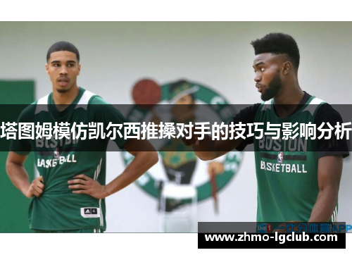 塔图姆模仿凯尔西推搡对手的技巧与影响分析