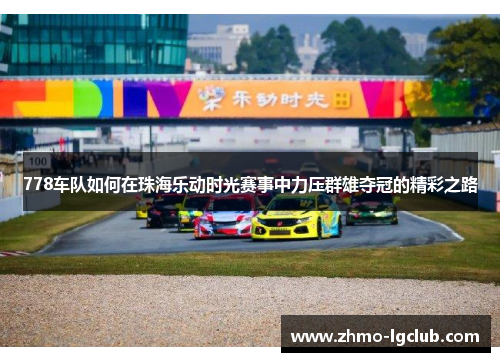 778车队如何在珠海乐动时光赛事中力压群雄夺冠的精彩之路