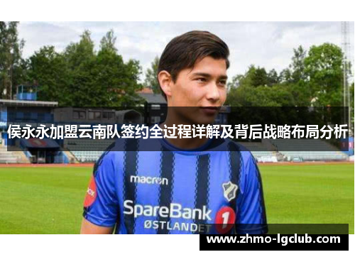 侯永永加盟云南队签约全过程详解及背后战略布局分析