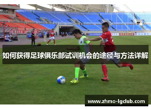 如何获得足球俱乐部试训机会的途径与方法详解
