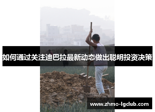 如何通过关注迪巴拉最新动态做出聪明投资决策