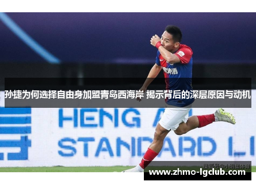 孙捷为何选择自由身加盟青岛西海岸 揭示背后的深层原因与动机