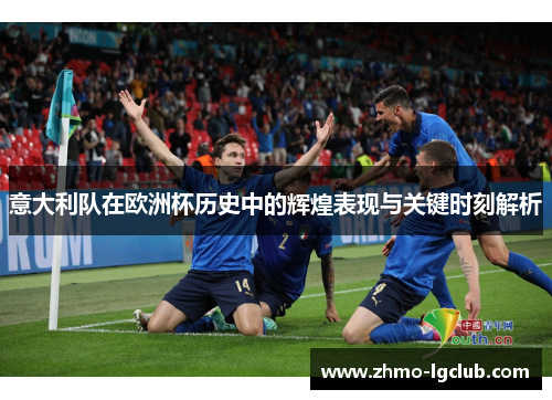 意大利队在欧洲杯历史中的辉煌表现与关键时刻解析