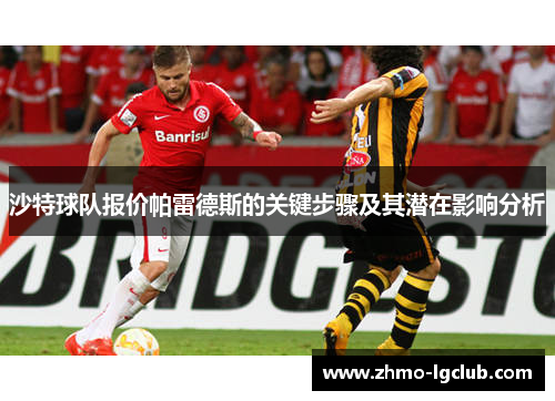 沙特球队报价帕雷德斯的关键步骤及其潜在影响分析