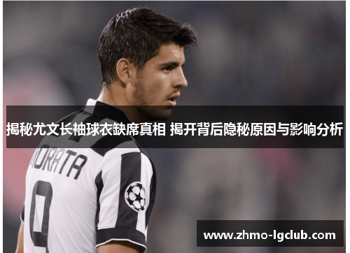 揭秘尤文长袖球衣缺席真相 揭开背后隐秘原因与影响分析