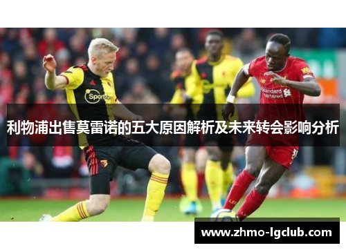 利物浦出售莫雷诺的五大原因解析及未来转会影响分析