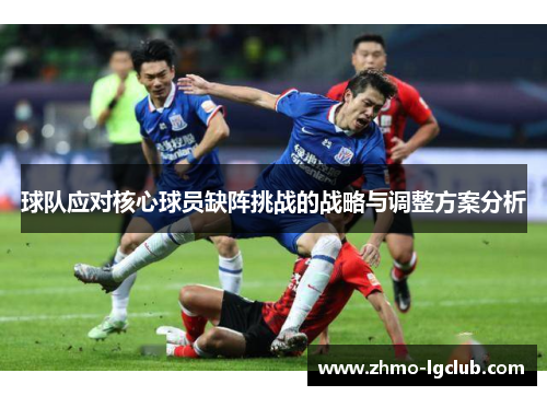 球队应对核心球员缺阵挑战的战略与调整方案分析