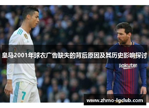 皇马2001年球衣广告缺失的背后原因及其历史影响探讨