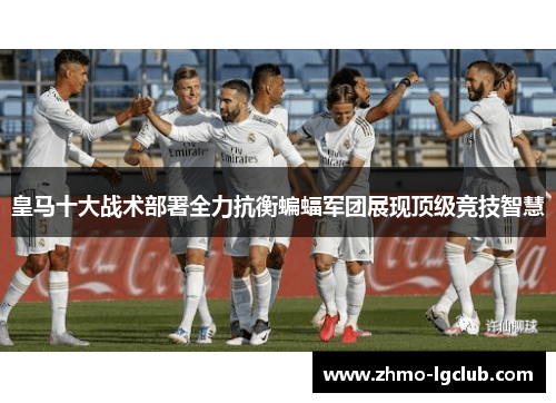 皇马十大战术部署全力抗衡蝙蝠军团展现顶级竞技智慧