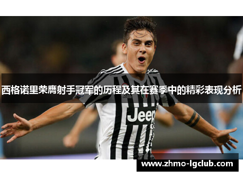 西格诺里荣膺射手冠军的历程及其在赛季中的精彩表现分析