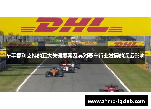 车手福利支持的五大关键要素及其对赛车行业发展的深远影响