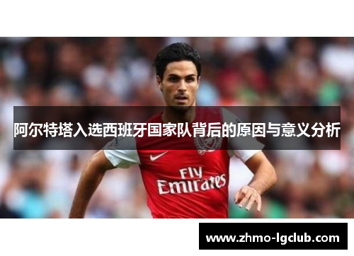 阿尔特塔入选西班牙国家队背后的原因与意义分析