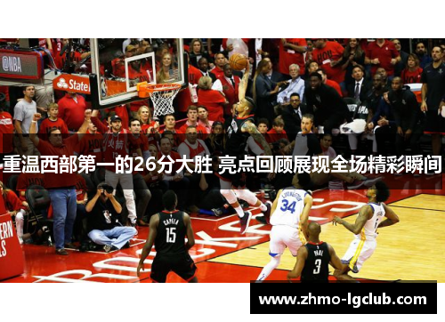 重温西部第一的26分大胜 亮点回顾展现全场精彩瞬间