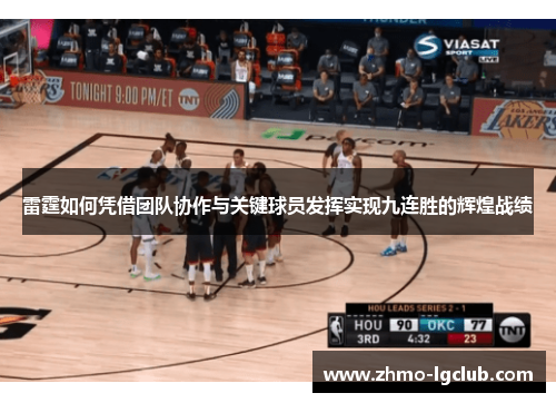 雷霆如何凭借团队协作与关键球员发挥实现九连胜的辉煌战绩